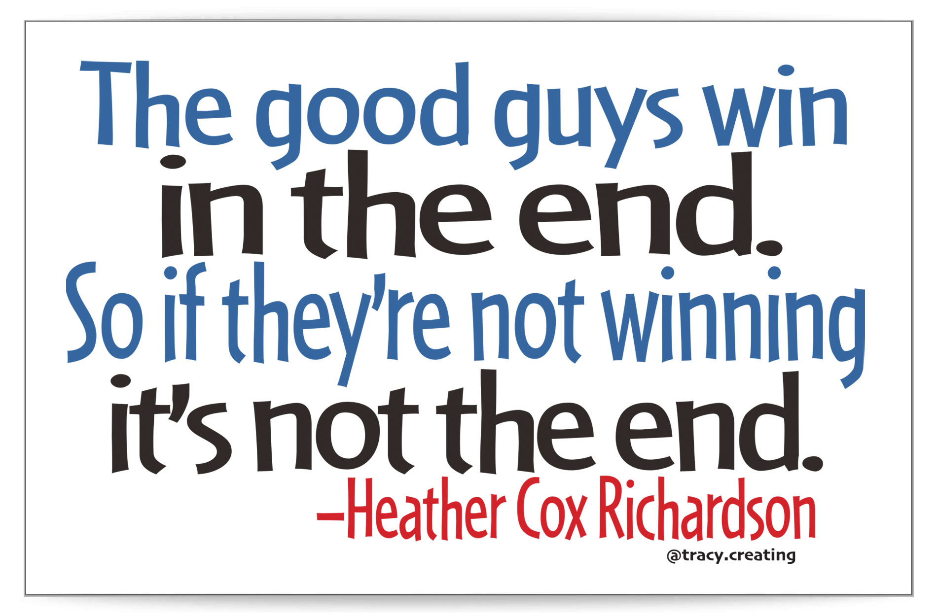 The good guys win in the end. So if they're not winning, it's not the end. -Heather Cox Richardson protest sign at 11 x 17 for free download.