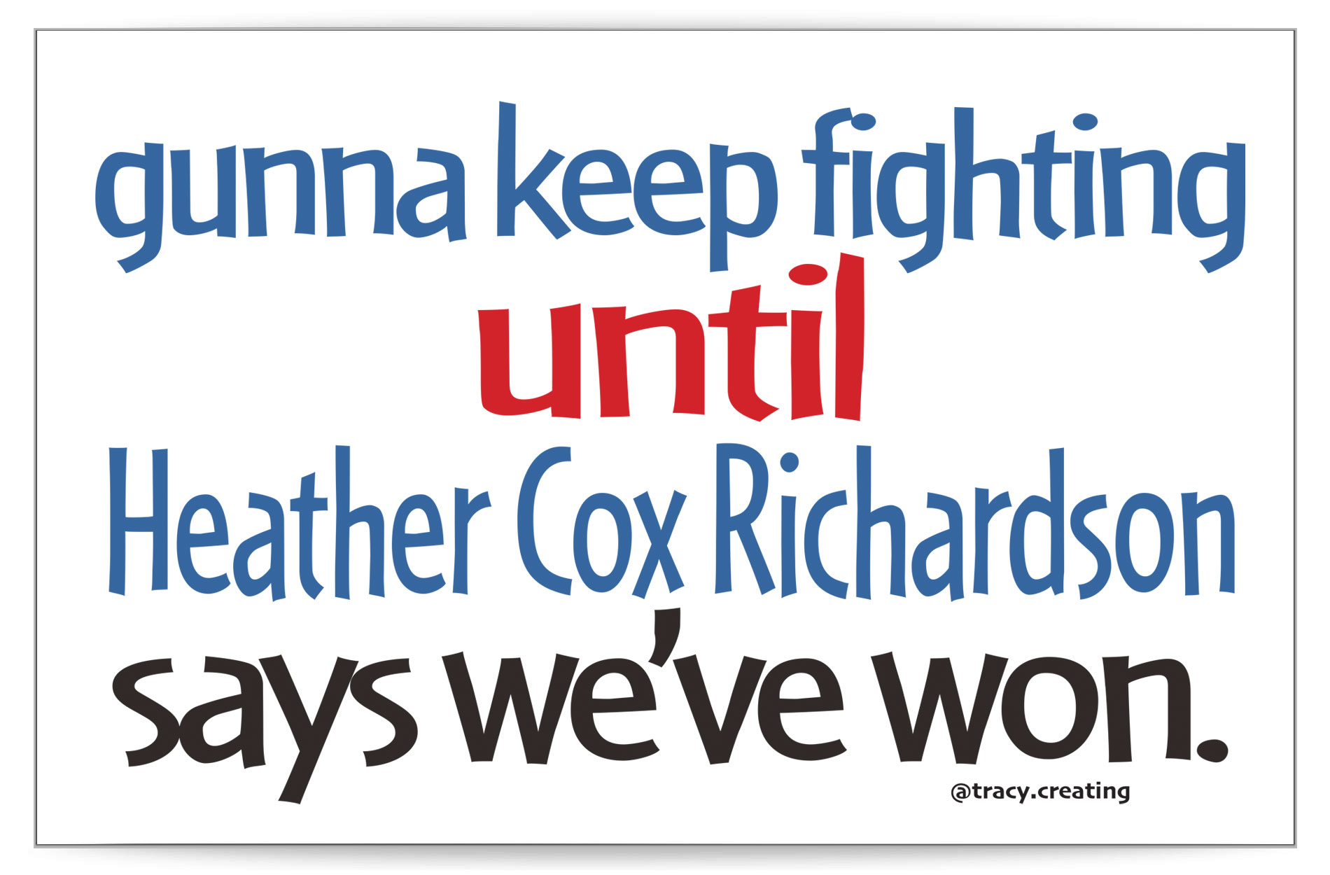 gunna keep fighting until Heather Cox Richardson says we've won protest sign at 11.x 17 for free download.