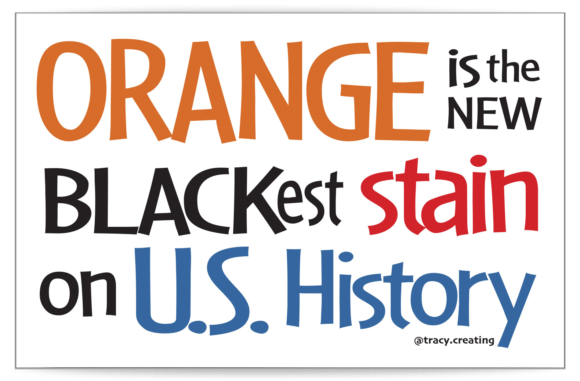 Orange is the new BLACKest Stain on US History protest sign at 11 x 17 for free download.